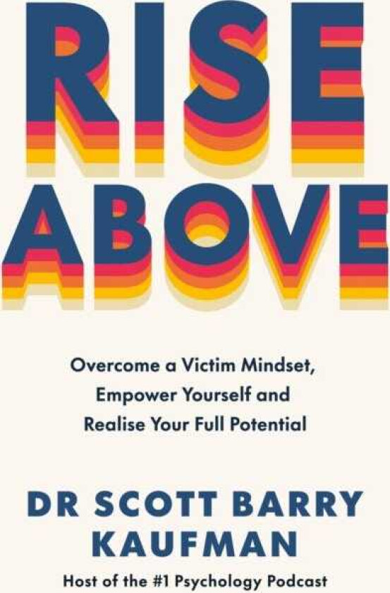 Rise Above Overcome a Victim Mindset, Empower Yourself and Realise Your Full Potential
