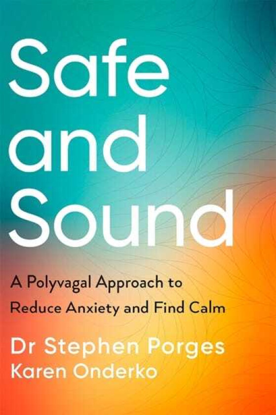 Safe and Sound A Polyvagal Approach to Reduce Anxiety and Find Calm