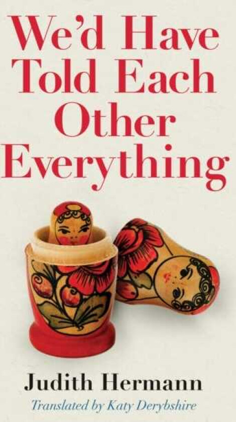 We'd Have Told Each Other Everything Translated by Katy Derbyshire