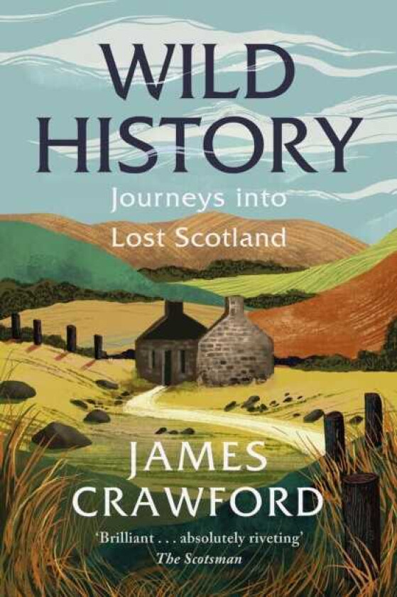 Wild History Journeys into Lost Scotland