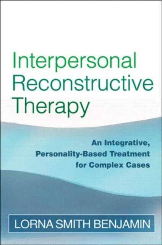 Interpersonal Reconstructive Therapy An Integrative, PersonalityBased Treatment for Complex Cases