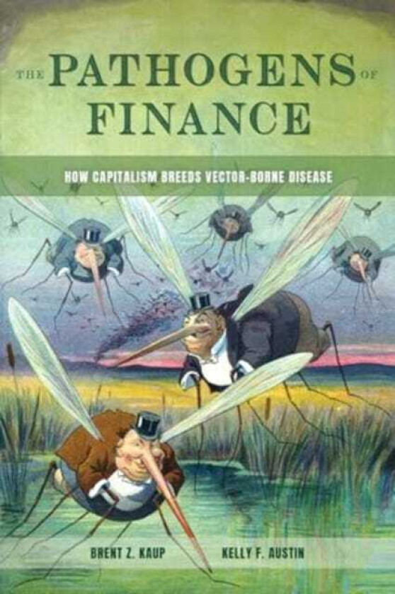 The Pathogens of Finance How Capitalism Breeds VectorBorne Disease