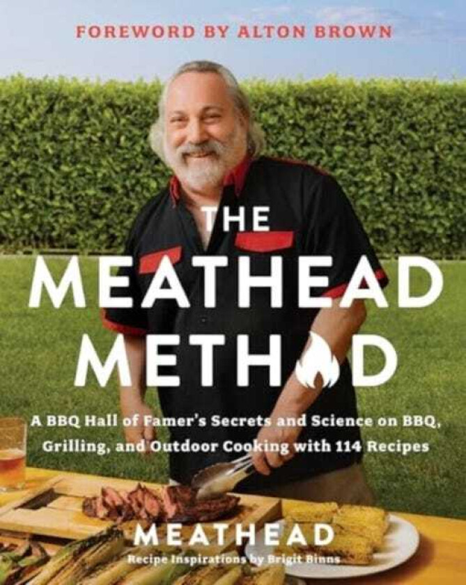 The Meathead Method A BBQ Hall of Famer's Secrets and Science on BBQ, Grilling, and Outdoor Cooking with 114 Recipes