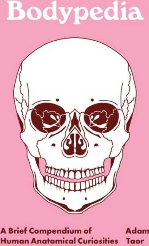 Bodypedia A Brief Compendium of Human Anatomical Curiosities