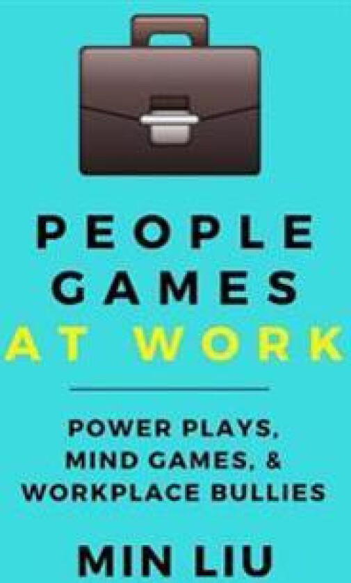 People Games at Work: Power Plays, Mind Games, & Workplace Bullies