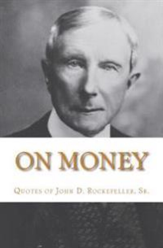 On Money: The quotes of John D. Rockefeller, Sr.