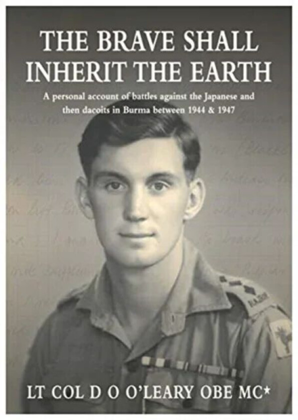 The BRAVE SHALL INHERIT THE EARTH av Lt. Col. D O O'Leary OBE MC*