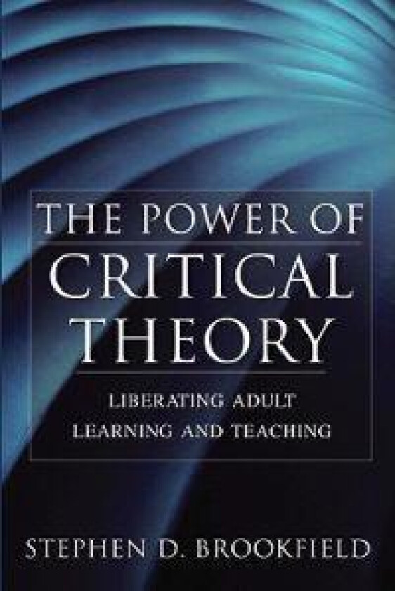 The Power of Critical Theory: Liberating Adult Learning and Teaching