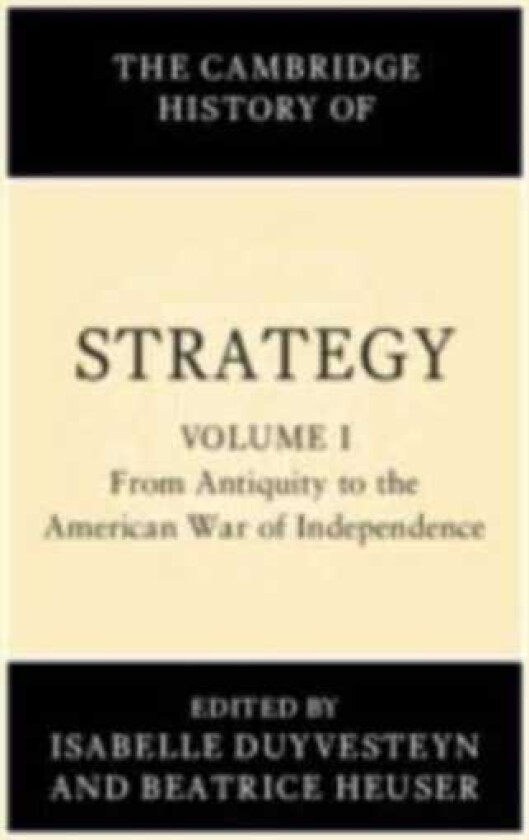 The Cambridge History of Strategy: Volume 1, From Antiquity to the American War of Independence