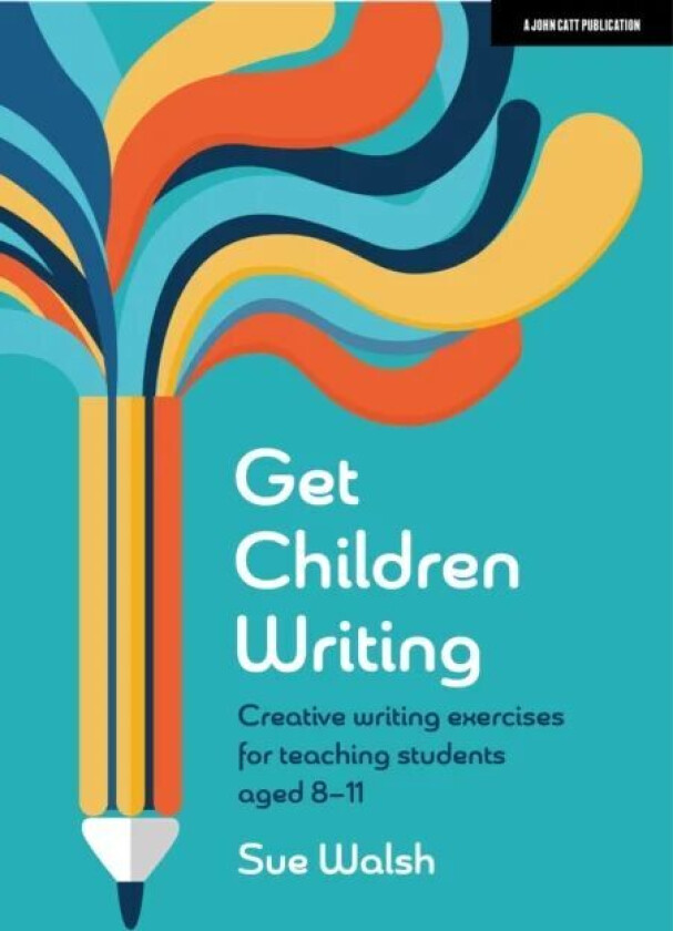 Get Children Writing: Creative writing exercises for teaching students aged 8¿11 av Sue Walsh