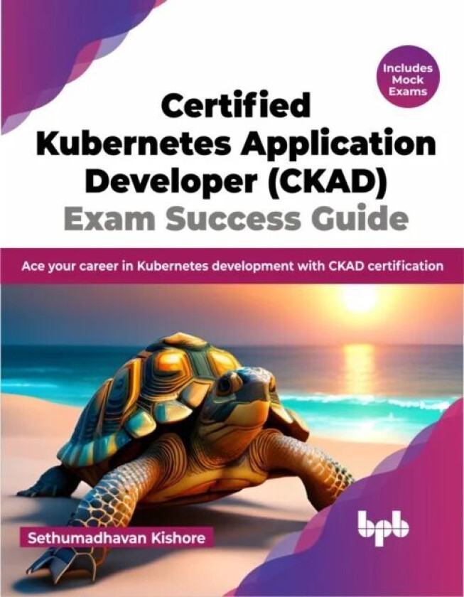 Certified Kubernetes Application Developer (CKAD) Exam Success Guide av Sethumadhavan Kishore