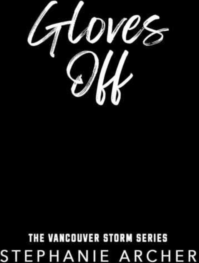 Gloves Off The next spicy, laughoutloud hockey romance from TikTok sensation Stephanie Archer (Vancouver Storm 4)