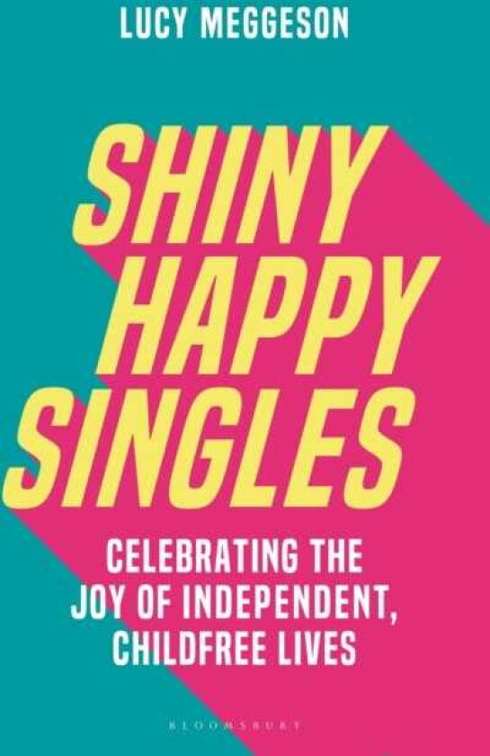 Shiny Happy Singles Celebrating the Joy of Independent, Childfree Lives