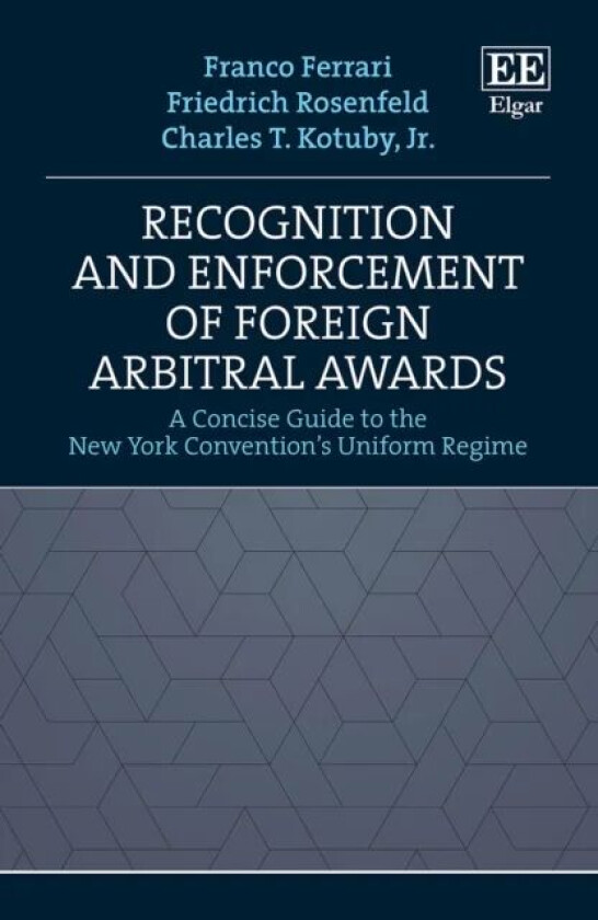 Recognition and Enforcement of Foreign Arbitral Awards av Franco Ferrari, Friedrich Rosenfeld, Charles T. Jr. Kotuby