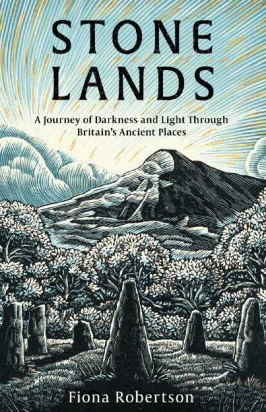 Stone Lands A Journey of Darkness and Light Through Britain’s Ancient Places