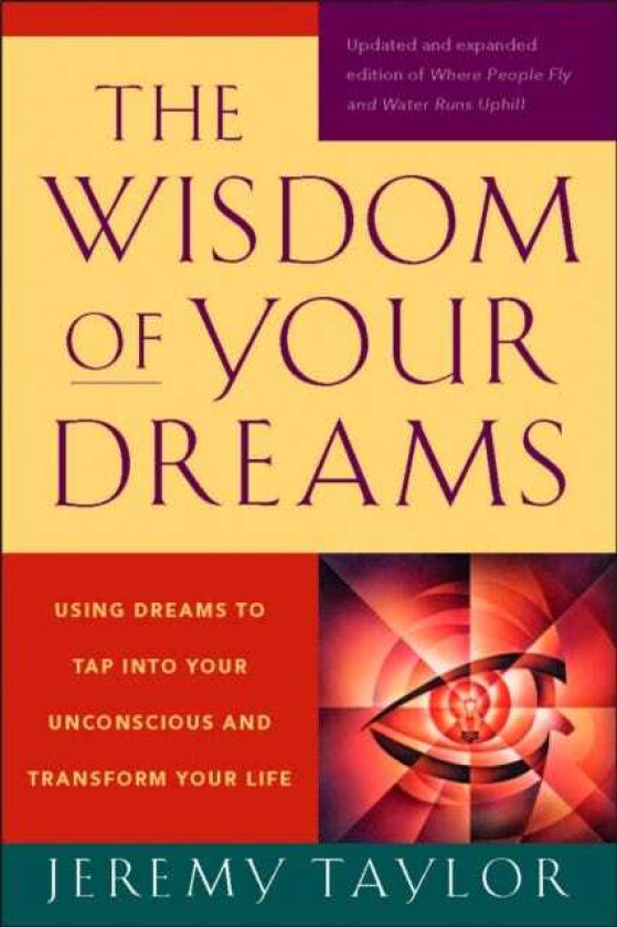 The Wisdom of Your Dreams Using Dreams to Tap into Your Unconscious and Transform Your Life