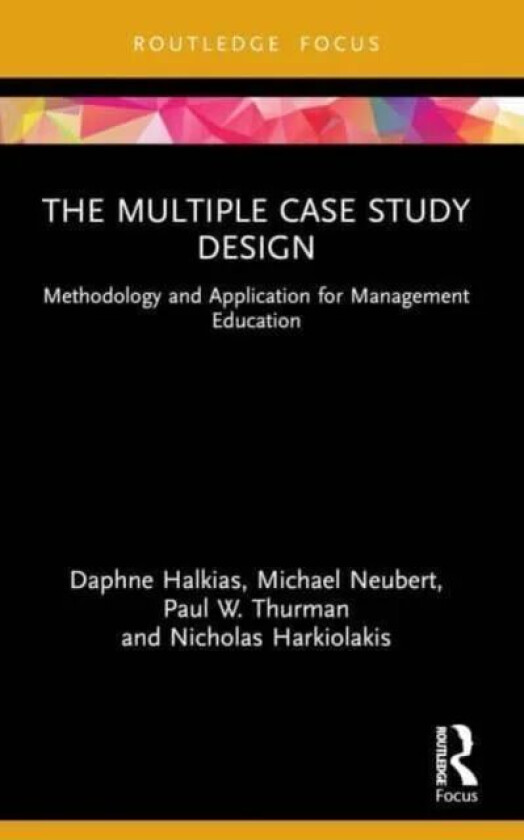 The Multiple Case Study Design av Daphne Halkias, Michael Neubert, Paul W. Thurman, Nicholas Harkiolakis