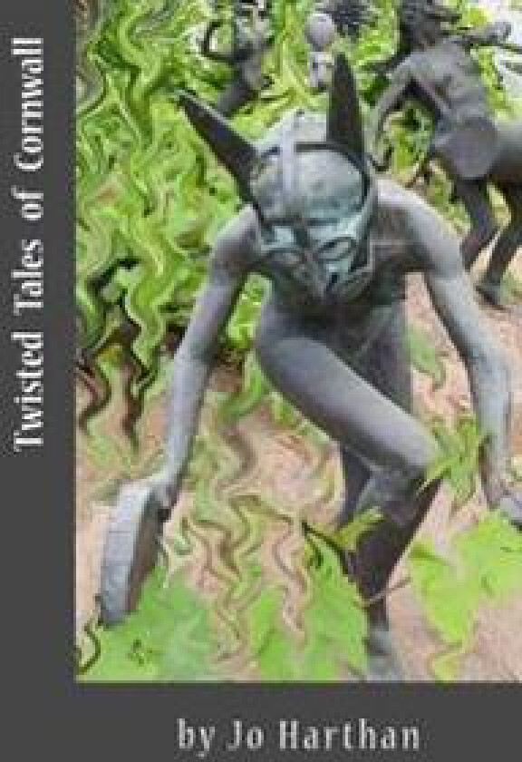 Twisted Tales of Cornwall: From Boscastle to Cape Cornwall, Penzance, Portholland, Looe and Whitsand Bay on the South West Coast Path
