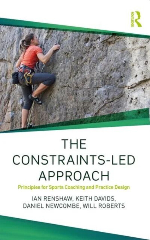 The Constraints-Led Approach av Ian (Queensland University of Technology Australia) Renshaw, Keith Davids, Daniel Newcombe, Will (University of Waikat