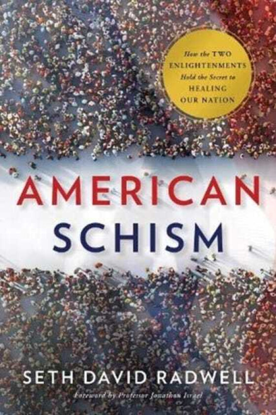 American Schism How the Two Enlightenments Hold the Secret to Healing Our Nation