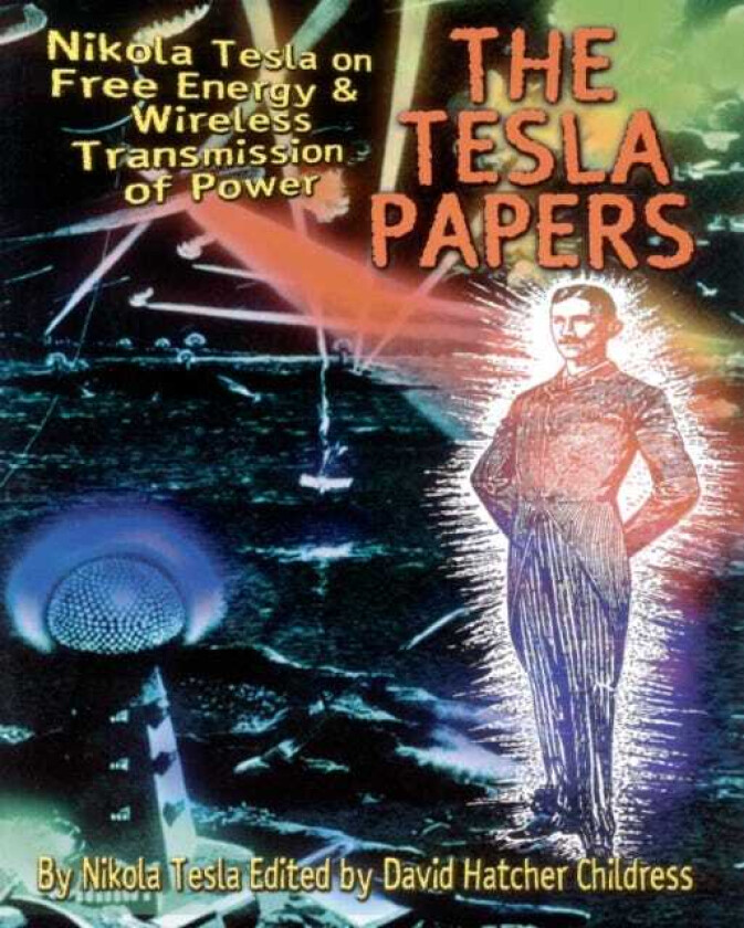 Tesla Papers Nikola Tesla on Free Energy and Wireless Transmission of Power