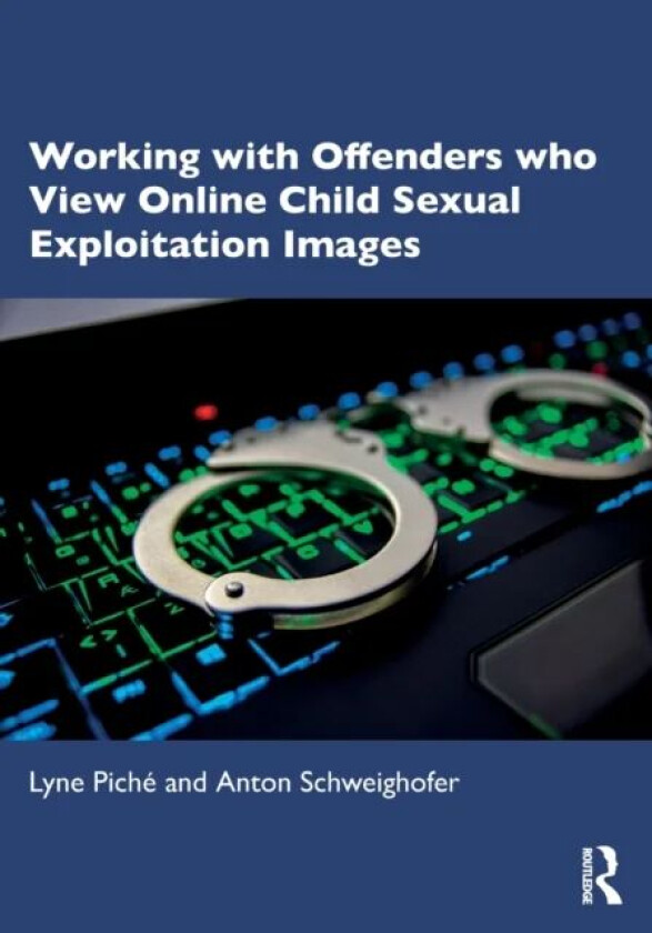 Working with Offenders who View Online Child Sexual Exploitation Images av Lyne Piche, Anton Schweighofer