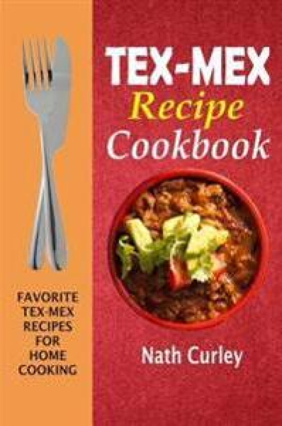 Tex-Mex Recipe Cookbook: Favorite Tex-Mex Recipes for Home Cooking