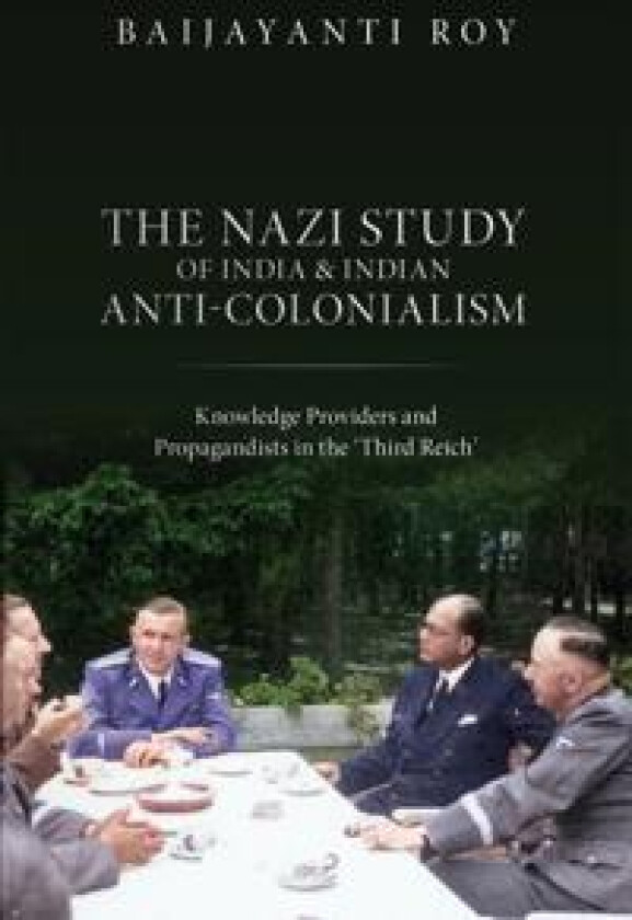 The Nazi Study of India and Indian Anti-Colonialism