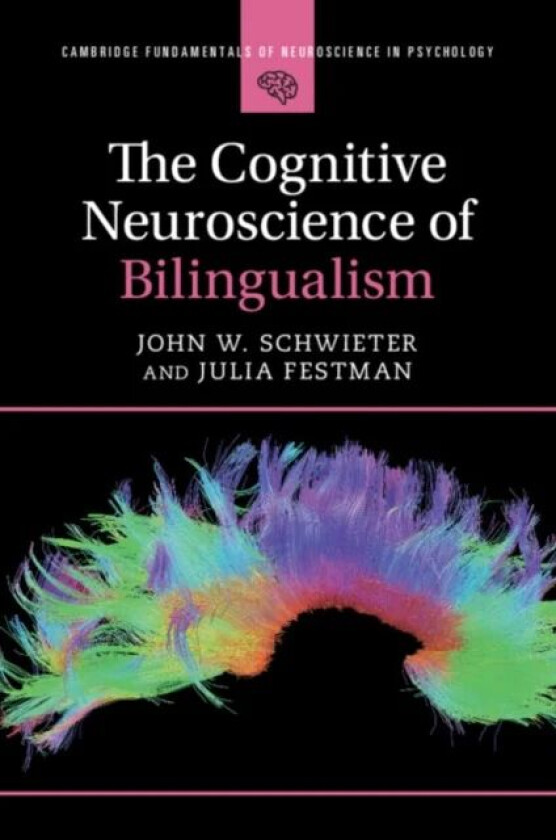 The Cognitive Neuroscience of Bilingualism av John W. (Wilfrid Laurier University Ontario) Schwieter, Julia Festman