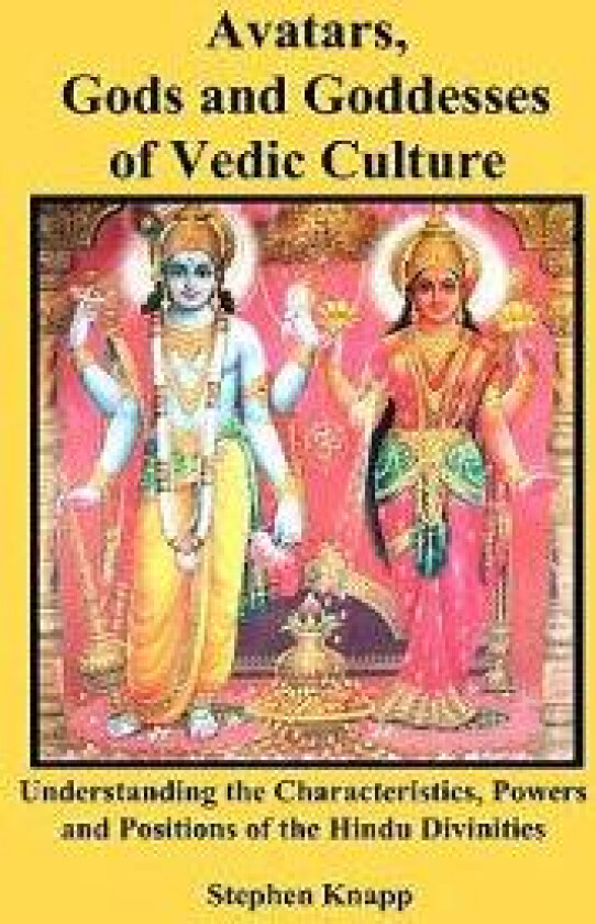 Avatars, Gods and Goddesses of Vedic Culture: Understanding the Characteristics, Powers and Positions of the Hindu Divinities