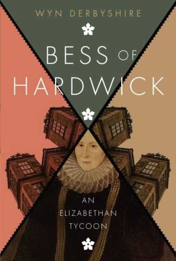 Bess of Hardwick An Elizabethan Tycoon