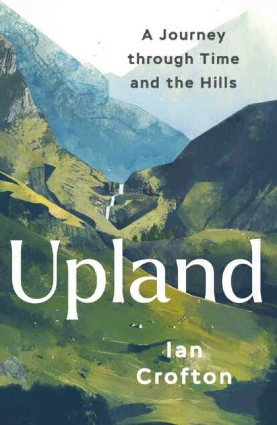 Upland A Journey through Time and the Hills