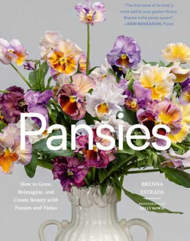 Pansies How to Grow, Reimagine, and Create Beauty with Pansies and Violas