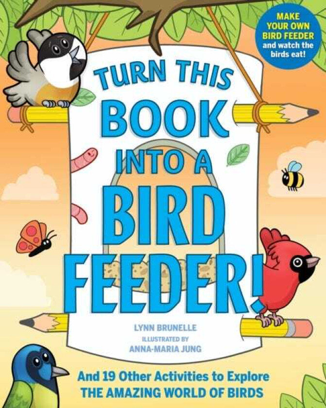 Turn This Book Into a Bird Feeder! And 19 Other Activities to Explore the Amazing World of Birds
