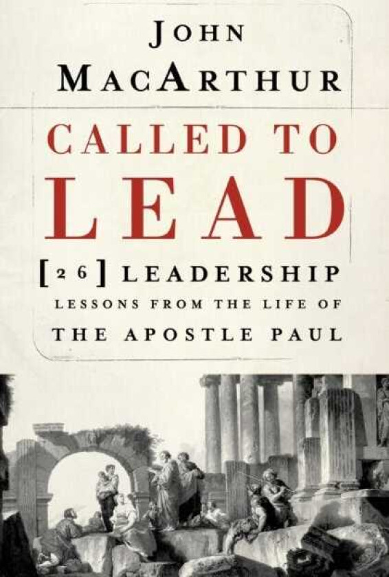 Called to Lead 26 Leadership Lessons from the Life of the Apostle Paul