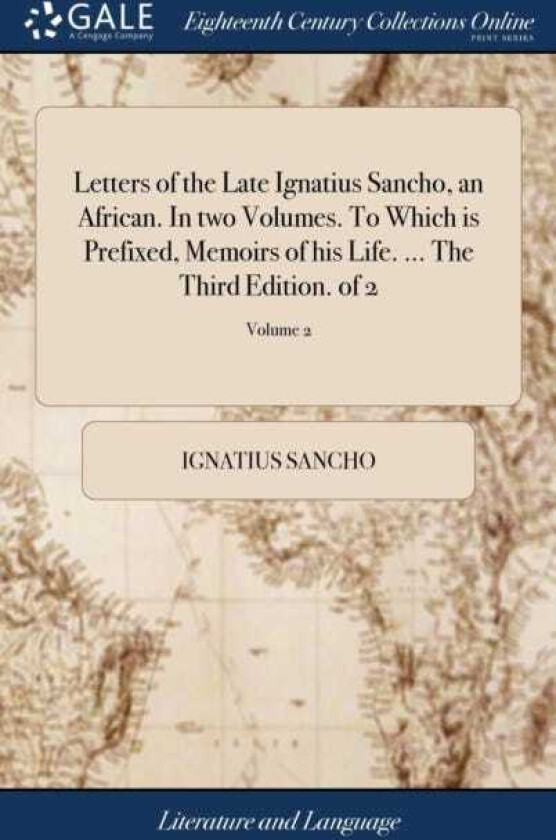 Letters of the Late Ignatius Sancho, an African. In two Volumes. To Which is Prefixed, Memoirs of his Life. ... The Third Edition. of 2; Volume 2