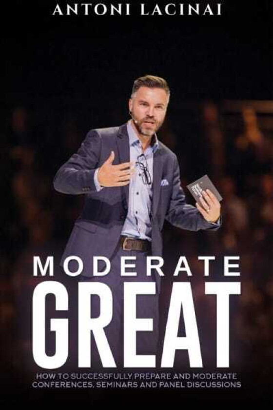 Moderate Great How to successfully prepare and moderate conferences, seminars and panel discussions