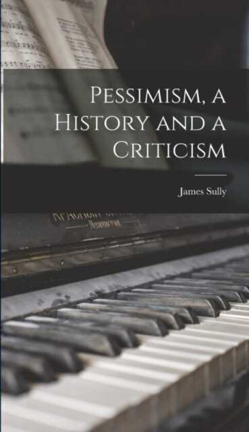 Pessimism, a History and a Criticism