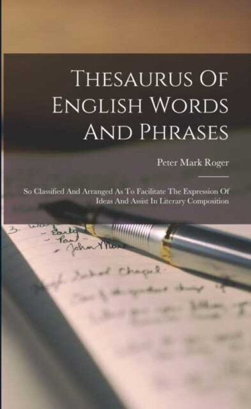 Thesaurus Of English Words And Phrases So Classified And Arranged As To Facilitate The Expression Of Ideas And Assist In Literary Composition