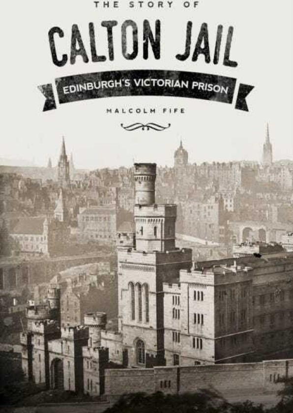 The Story of Calton Jail Edinburgh's Victorian Prison
