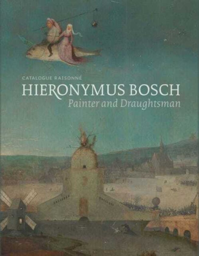 Hieronymus Bosch, Painter and Draughtsman Catalogue Raisonne
