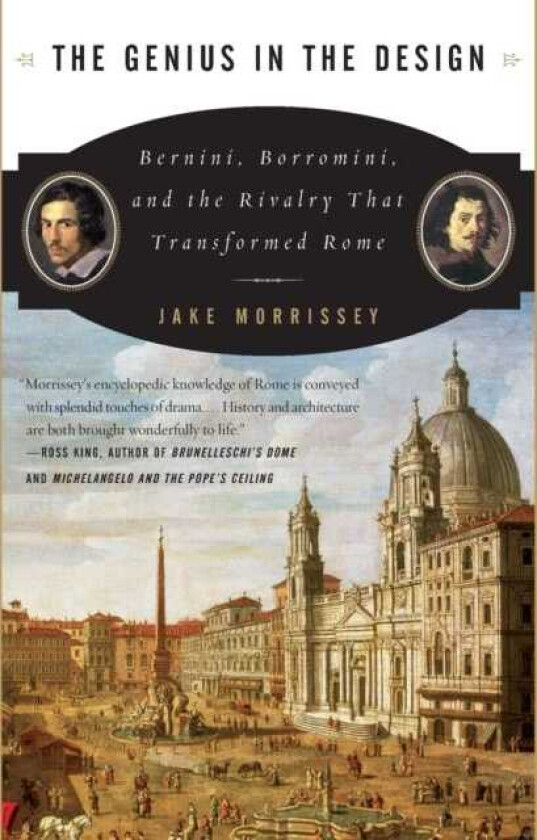The Genius in the Design Bernini, Borromini, and the Rivalry That Transformed Rome