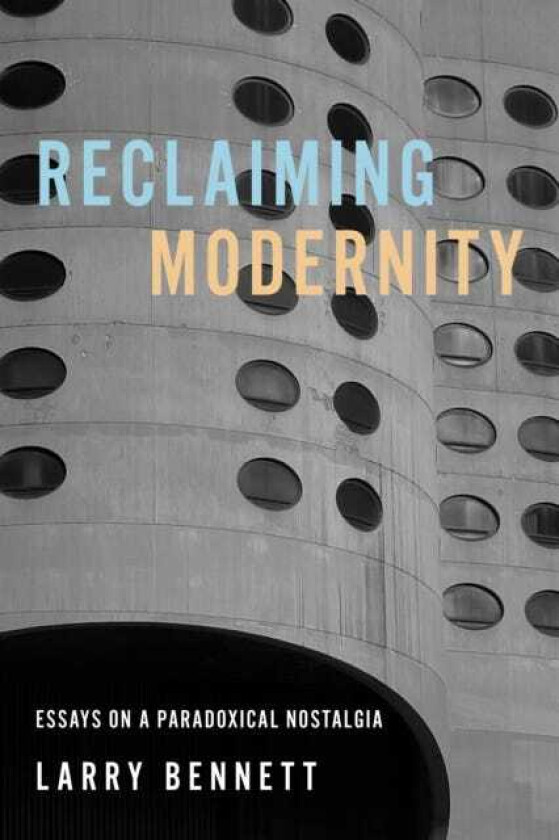 Reclaiming Modernity Essays on a Paradoxical Nostalgia