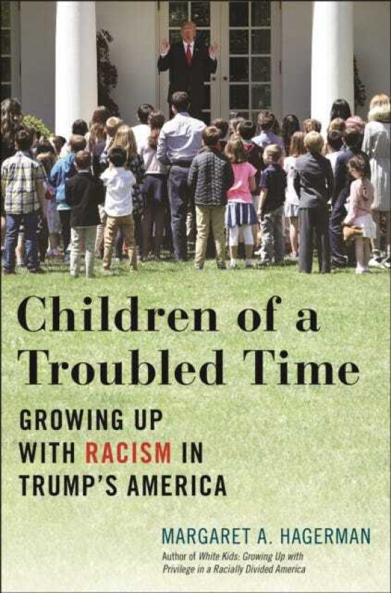 Children of a Troubled Time Growing Up with Racism in Trump's America