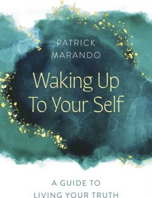 Waking Up to Your Self A Guide to Living Your Truth