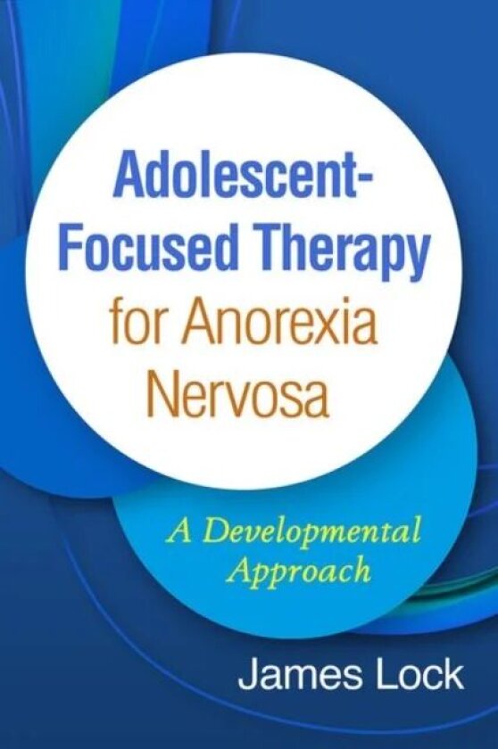 Adolescent-Focused Therapy for Anorexia Nervosa av James (Stanford University School of Medicine USA) Lock