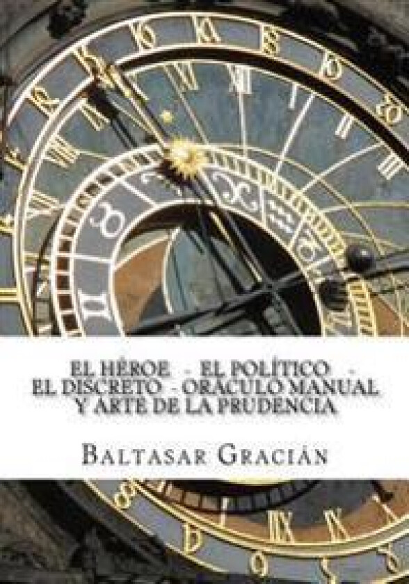 El Heroe - El Politico - El Discreto - Oraculo Manual y Arte de La Prudencia