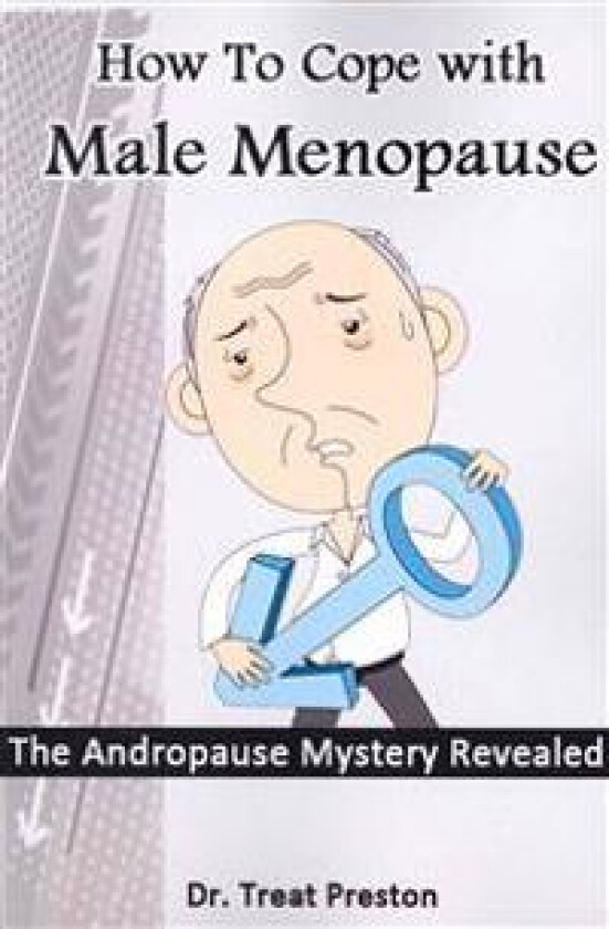 How To Cope with Male Menopause: The Andropause Mystery Revealed