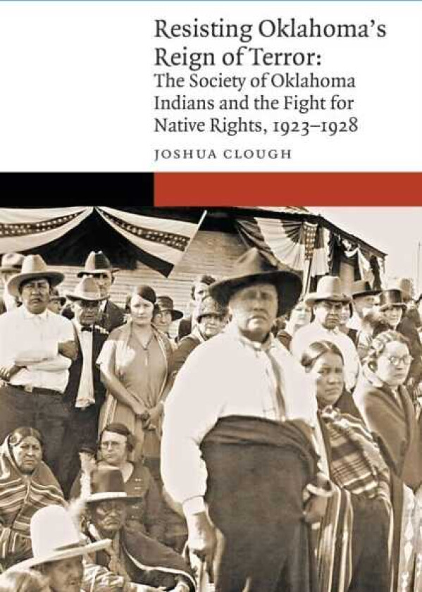 Resisting Oklahoma's Reign of Terror The Society of Oklahoma Indians and the Fight for Native Rights, 1923–1928