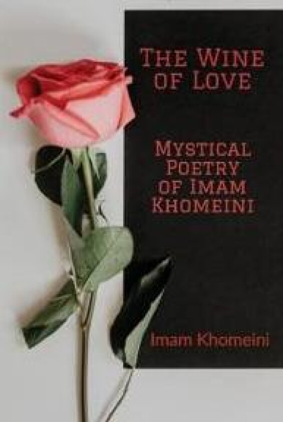 The Wine of Love - Mystical Poetry of Imam Khomeini